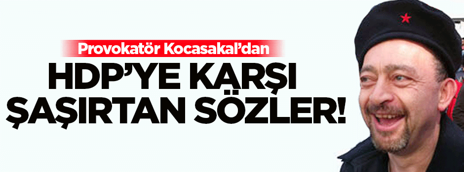 Kocasakal'dan HDP'ye karşı şaşırtan sözler