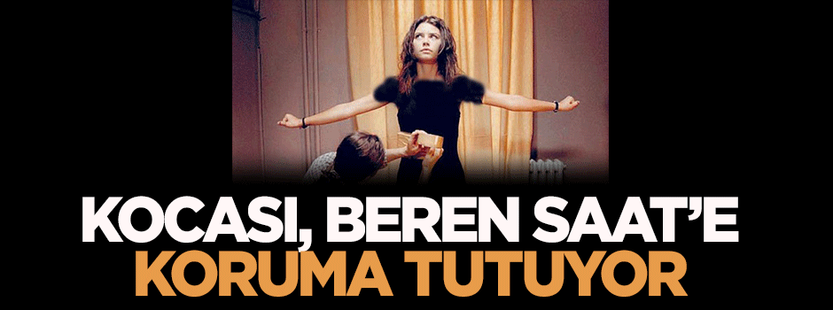 Kocası, Beren Saat'e koruma tutuyor