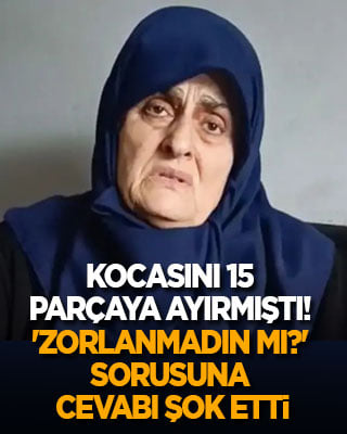 Kocasını 15 parçaya ayırmıştı! 'Zorlanmadın mı?' sorusuna cevabı buz kestirdi