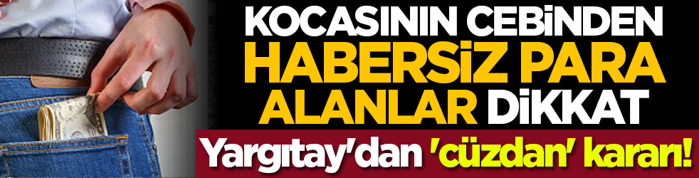 Kocasının cebinden habersiz para alanlar dikkat: Yargıtay'dan 'cüzdan' kararı!
