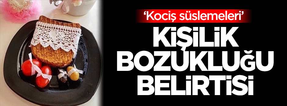 ‘Koçiş süslemeleri’ kişilik bozukluğu belirtisi!