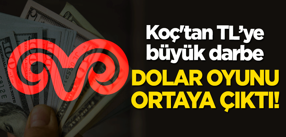 Koç'tan 'Türk Lirası'na büyük darbe! Dolar oyunu ortaya çıktı
