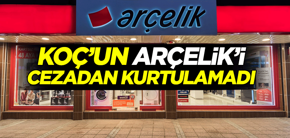 Koç’un Arçelik’i cezadan kurtulamadı