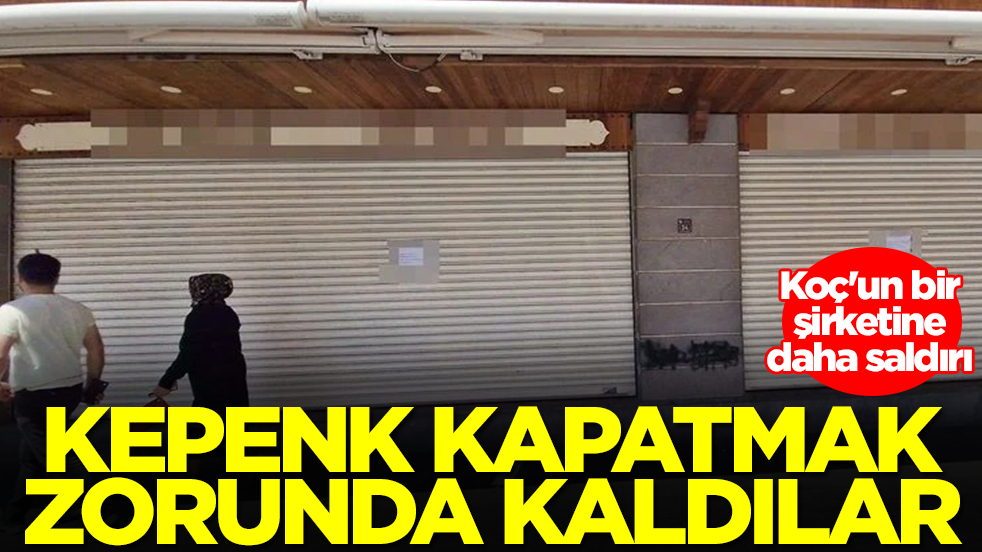 Koç'un bir şirketine daha saldırı: Kepenk indirdiler
