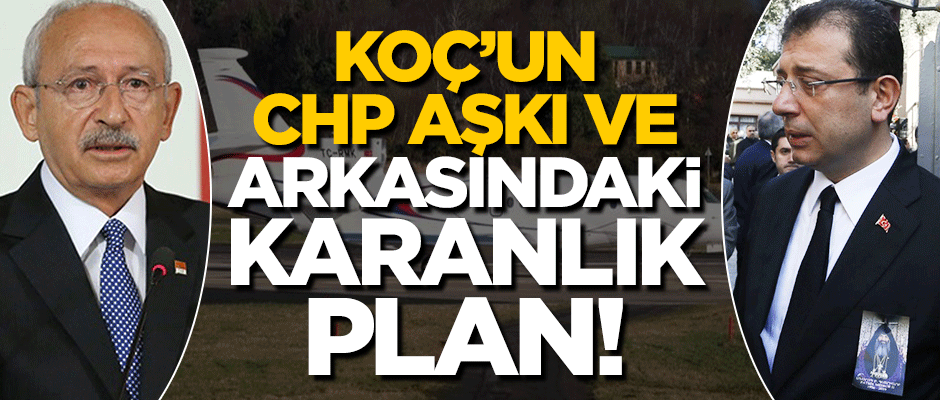 Koç'un CHP aşkı ve arkasındaki karanlık plan!
