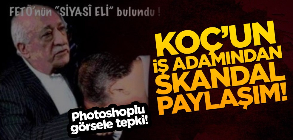 Koç’un iş adamından skandal paylaşım!