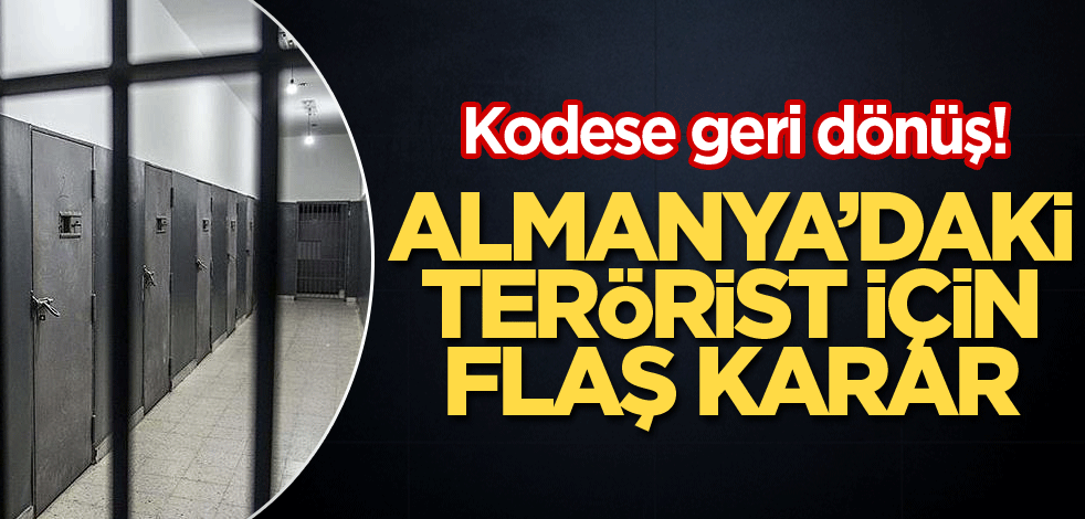 Kodese geri dönüş! Almanya'daki terörist için flaş karar
