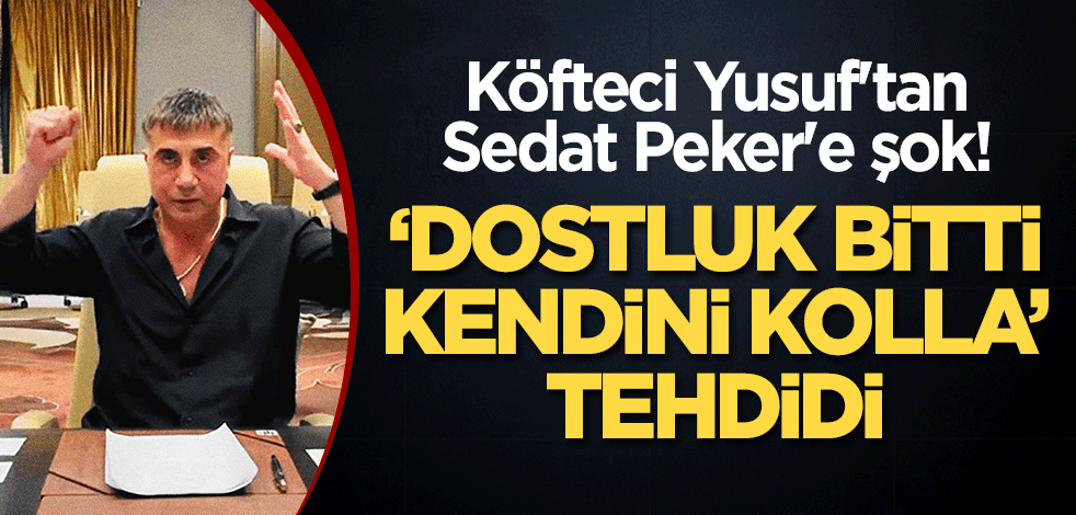 Köfteci Yusuf'tan Sedat Peker'e şok! "Dostluk bitti, kendini kolla" tehdidi