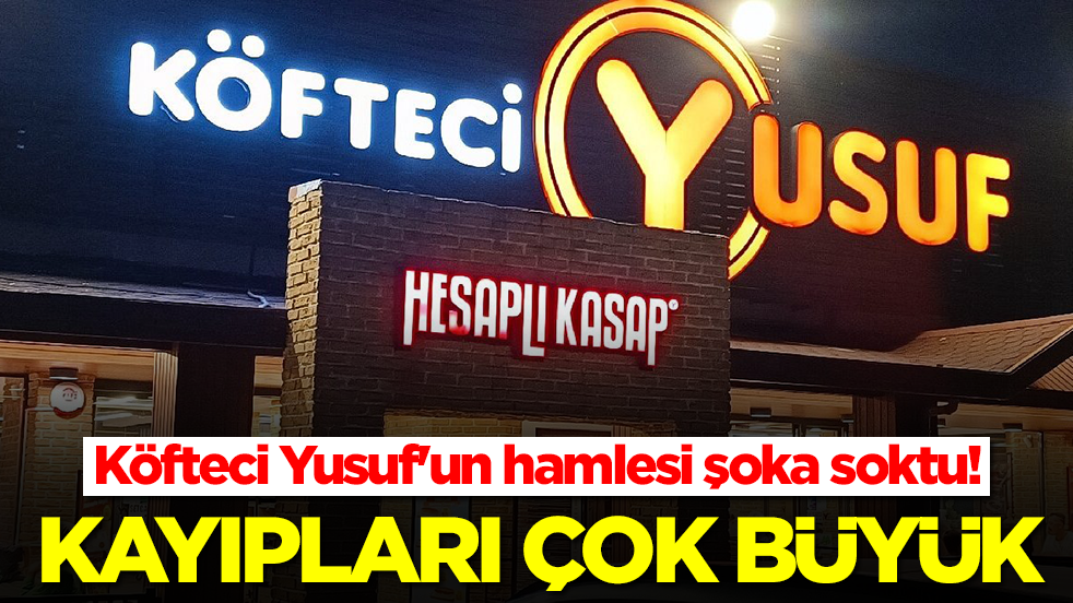Köfteci Yusuf'un hamlesi şoka soktu: Kayıpları çok büyük
