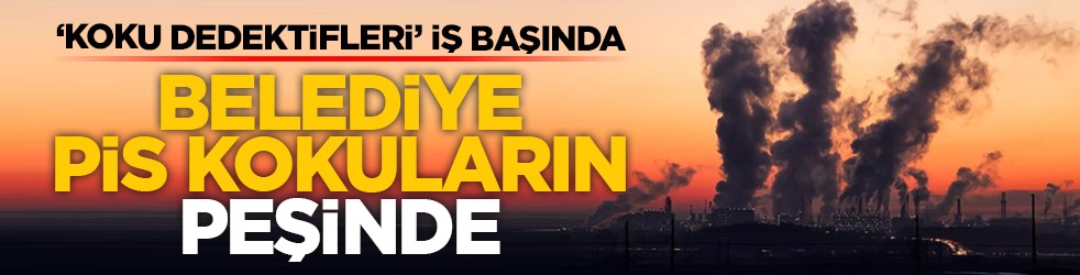 ‘Koku dedektifleri’ iş başında: Belediye pis kokuların peşinde