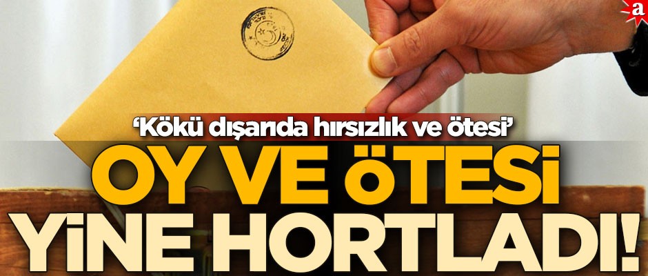 Oy ve Ötesi yine hortladı! ‘Kökü dışarıda hırsızlık ve ötesi’