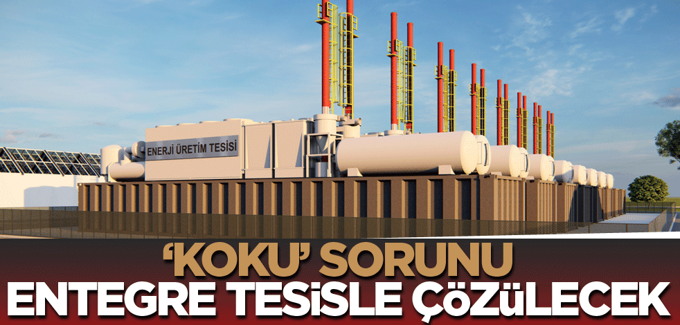 ‘Koku’ sorunu entegre tesisle çözülecek