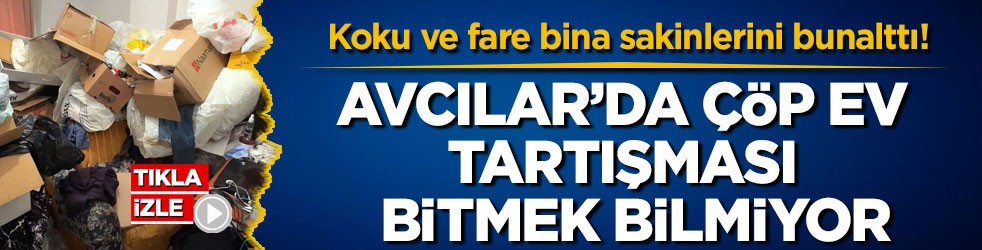Koku ve fare bina sakinlerini bunalttı! Avcılar’da çöp ev tartışması bitmek bilmiyor
