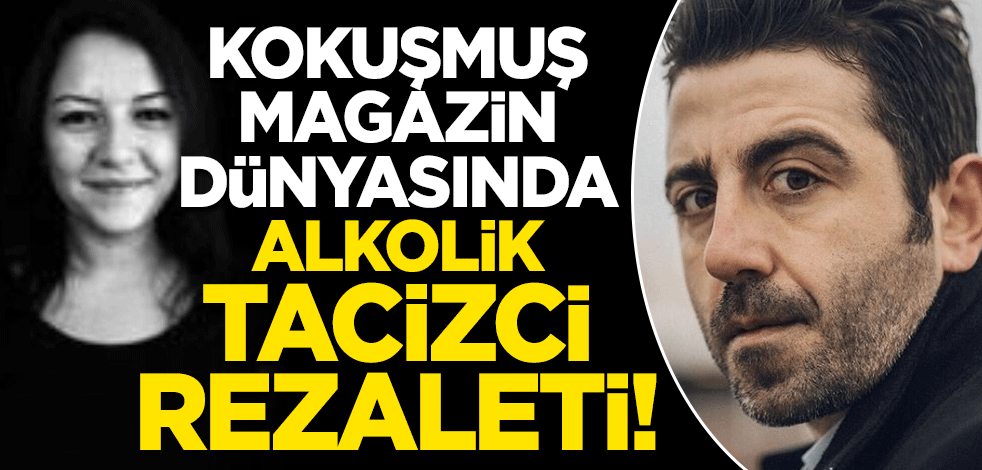 Kokuşmuş magazin dünyasında alkolik tacizci rezaleti