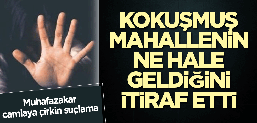 Kokuşmuş mahallenin ne hale geldiğini itiraf etti