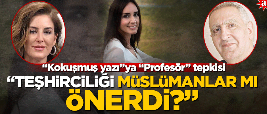 "Kokuşmuş yazı"ya "Profesör" tepkisi: "Teşhirciliği Müslümanlar mı önerdi?"