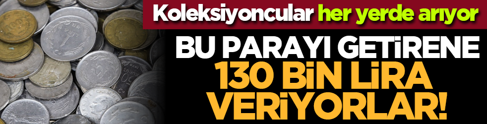 Koleksiyoncular her yerde arıyor: Bu parayı getirene 130 bin lira veriyorlar!