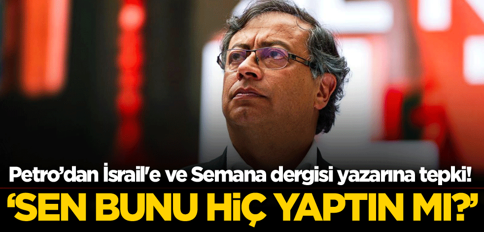 Kolombiya Cumhurbaşkanı'ndan İsrail'e ve Semana dergisi yazarına tepki! 'Sen bunu hiç yaptın mı?'