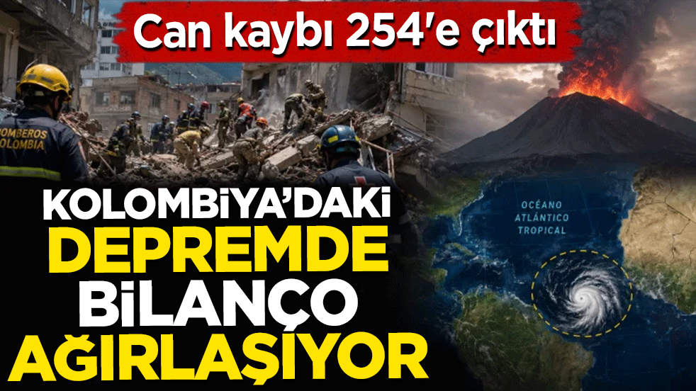 Kolombiya'daki depremde bilanço ağırlaşıyor: Can kaybı 254'e çıktı