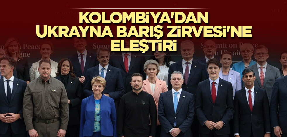 Kolombiya'dan Ukrayna Barış Zirvesi'ne eleştiri