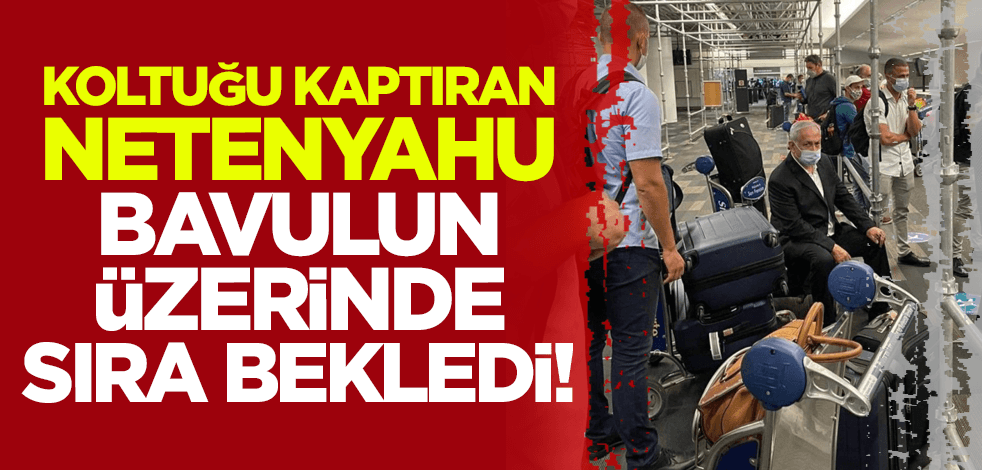 Koltuğu kaptıran Netenyahu, bavulun üzerinde sıra bekledi!
