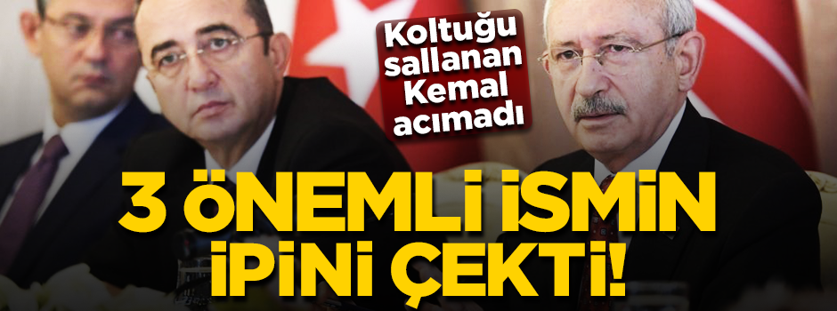 Koltuğu sallanan Kılıçdaroğlu acımadı... 3 kişinin ipini çekti!