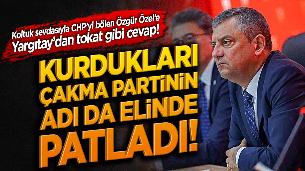 Koltuk sevdasıyla CHP’yi bölen Özgür Özel’e Yargıtay’dan tokat gibi cevap! Kurdukları çakma partinin adı da elinde patladı!