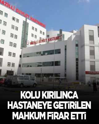 Kolu kırılınca hastaneye getirilen mahkum firar etti