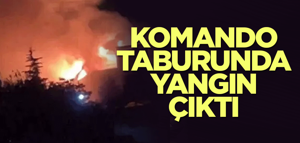 Komando taburunda yangın çıktı