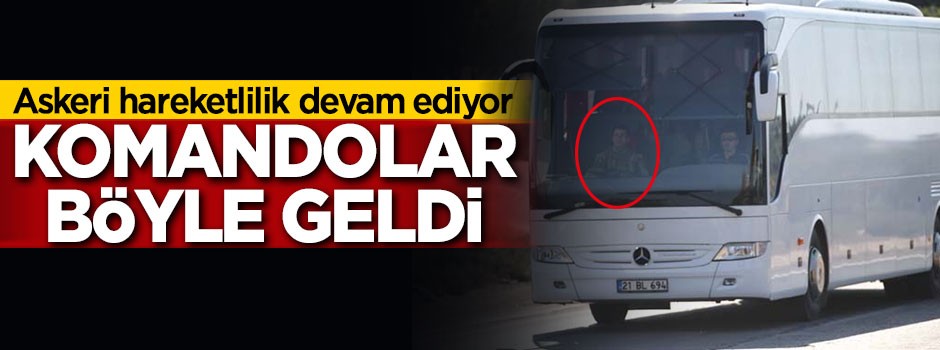 Komandolar böyle geldi