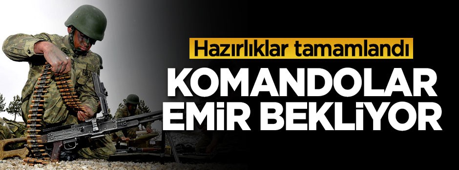 Komandolar emir bekliyor