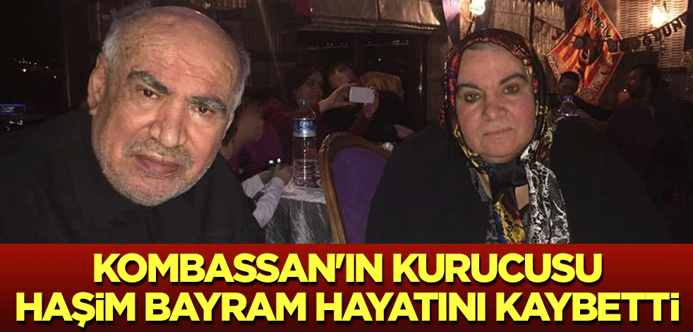 KOMBASSAN'ın kurucusu Haşim Bayram hayatını kaybetti