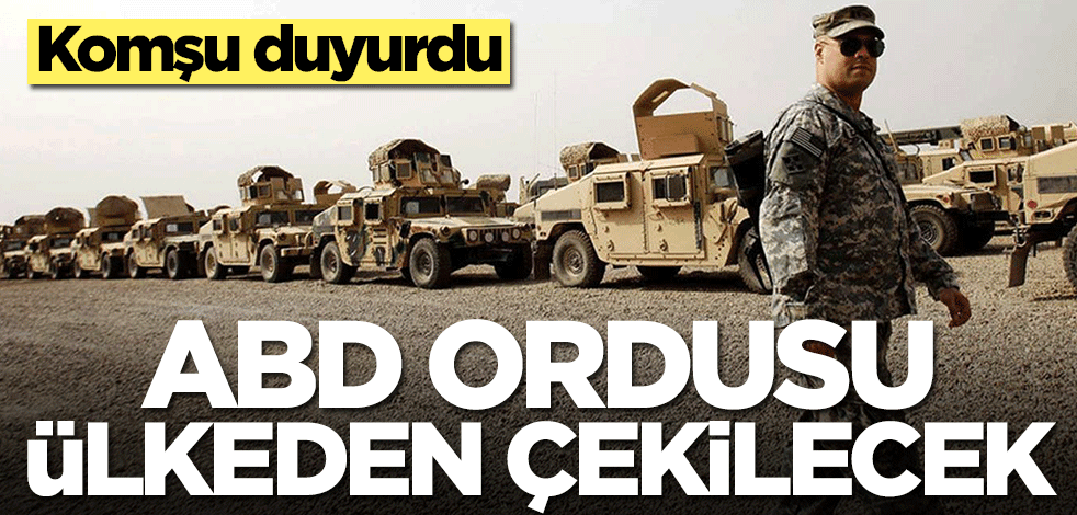 Komşu duyurdu! ABD ordusu ülkeden çekilecek