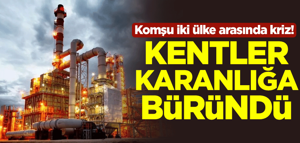 Komşu iki ülke arasında kriz! Kentler karanlığa büründü