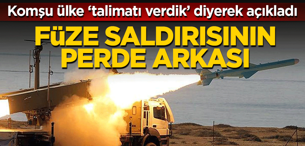 Komşu ülke ‘talimatı verdik’ diyerek açıkladı! Füze saldırısının perde arkası