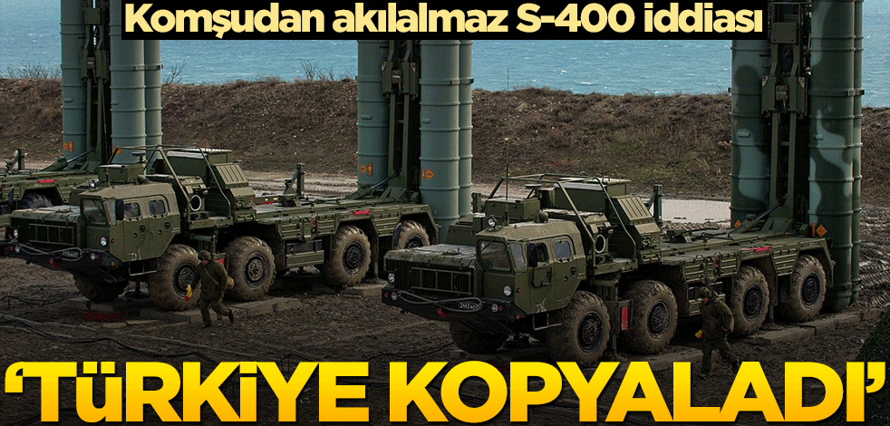 Komşu ülkeden akılalmaz S-400 iddiası! "Türkiye kopyaladı"