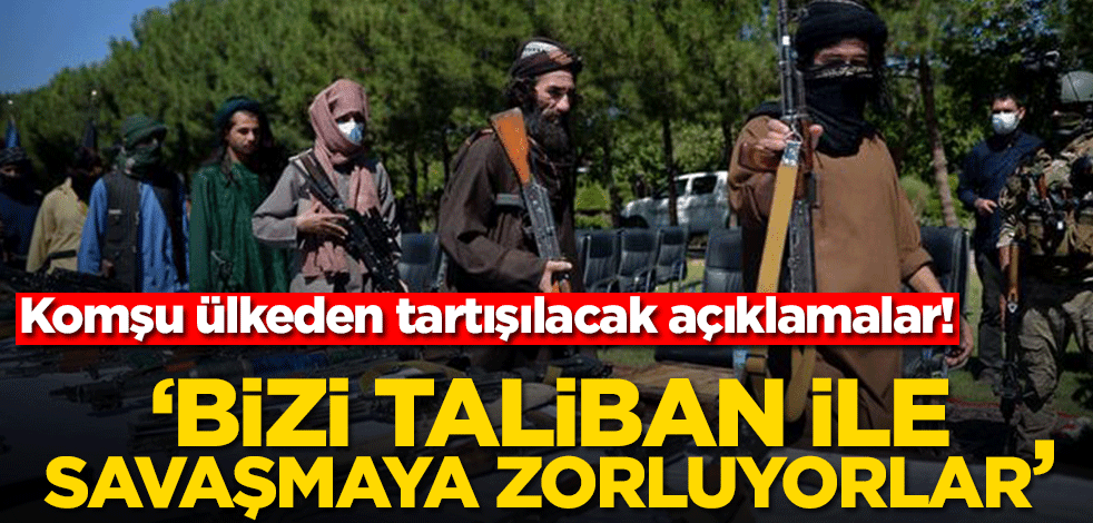 Komşu ülkeden tartışılacak açıklamalar! ‘Taliban ile savaşmaya zorluyorlar’
