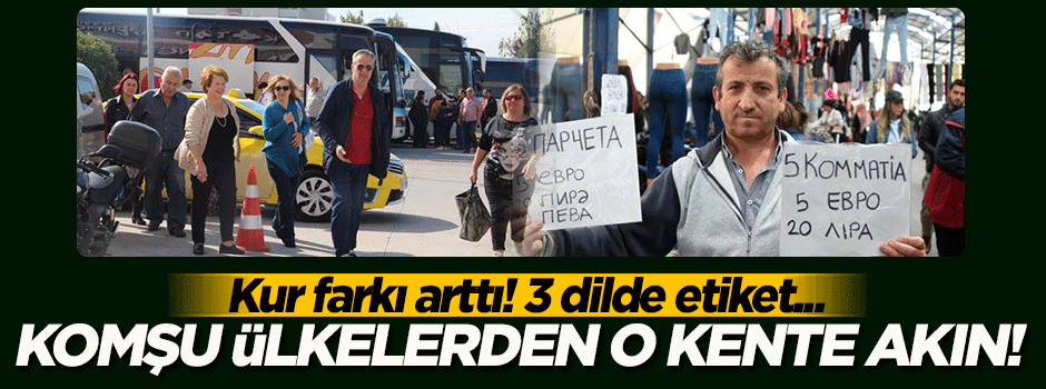 Komşu ülkelerden o kente alışveriş için akın ettiler