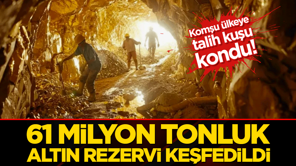 Komşu ülkeye talih kuşu kondu! 61 milyon tonluk altın rezervi keşfedildi
