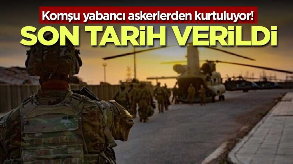 Komşu yabancı askerlerden kurtuluyor! Son tarih verildi