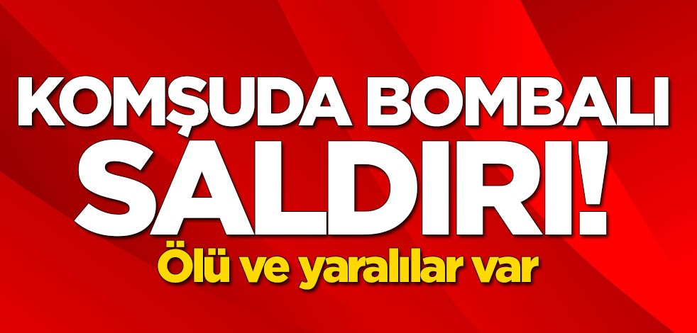 Komşuda bombalı saldırı! Ölü ve yaralılar var