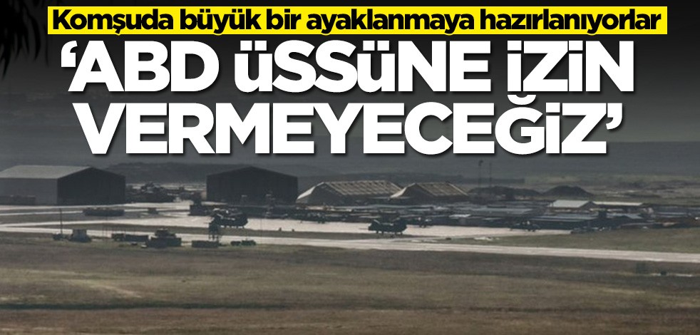 Komşuda büyük bir ayaklanmaya hazırlanıyorlar: ABD üssüne izin vermeyeceğiz