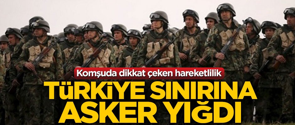 Komşuda hareketli anlar! Türkiye sınırına asker yığdı