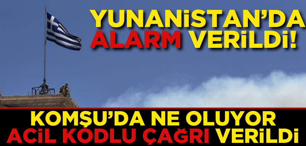 Komşuda neler oluyor? Yunanistan'da alarm: Acil kodlu çağrı!