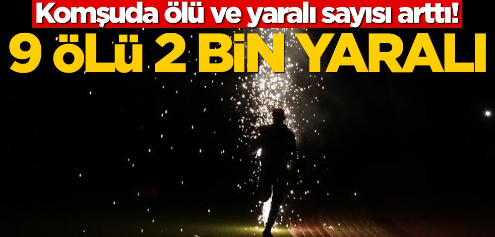 Komşuda ölü sayısı arttı! 9 ölü, 2 bin yaralı!