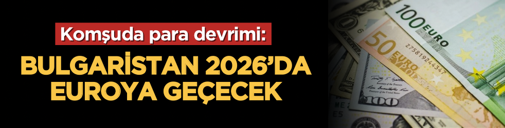 Komşuda para devrimi: Bulgaristan 2026’da euroya geçecek