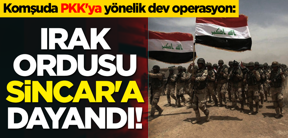 Komşuda PKK'ya yönelik dev operasyon: Irak ordusu Sincar'a dayandı!
