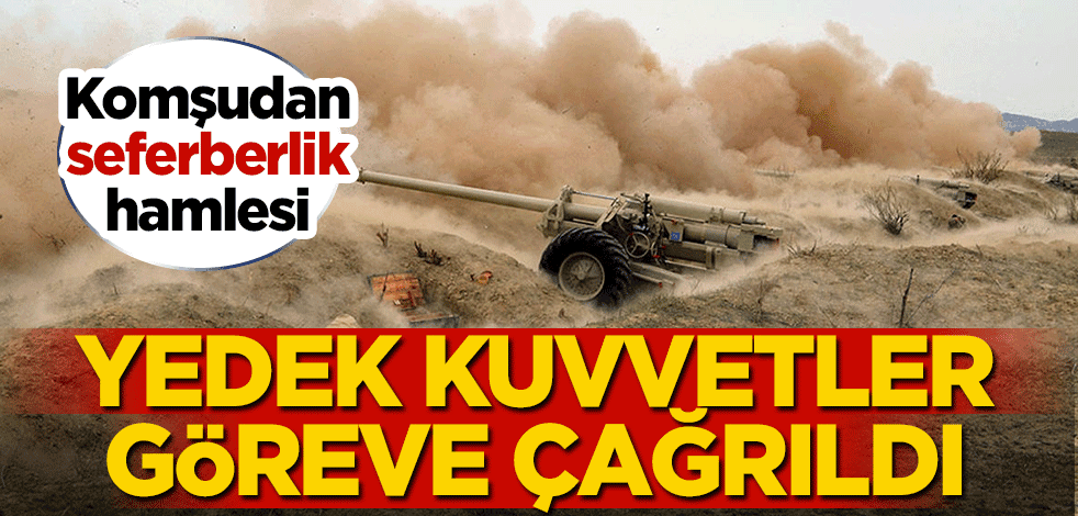 Komşuda seferberlik hamlesi! Yedek kuvvetler göreve çağrıldı