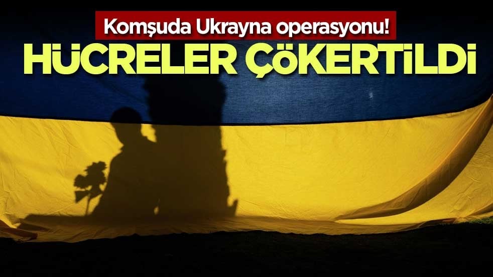 Komşuda Ukrayna operasyonu! Hücreler çökertildi