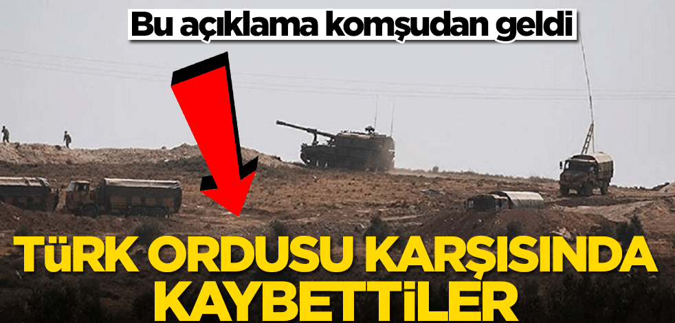 Komşudan gelen son açıklama ses getirdi: Türk ordusu karşısında kaybettiler